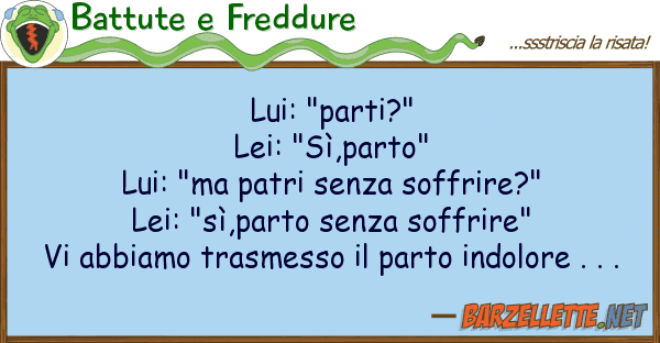 Battute e Freddure lui: "parti?" lei: "sì,parto" lui: "m