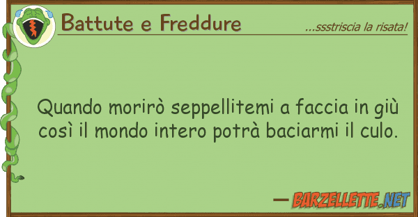 Battute e Freddure quando morirò seppellitemi faccia