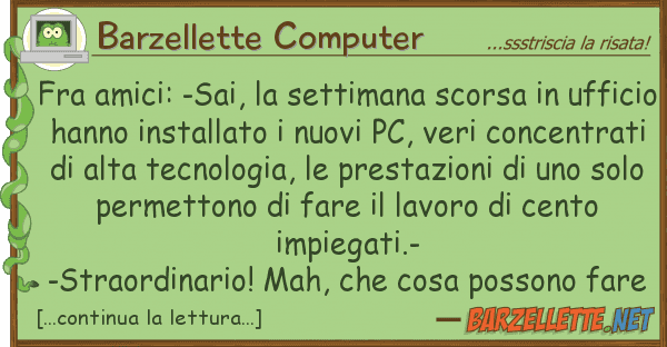 Barzellette Computer fra amici: -sai, settimana scorsa