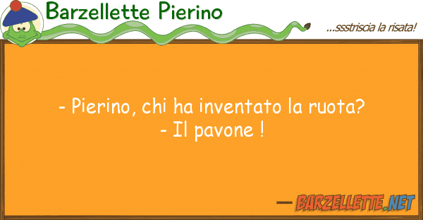 Barzellette Pierino - pierino, ha inventato ruota? -