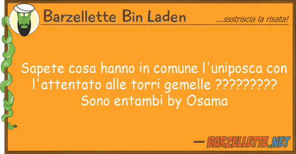 Barzellette Bin Laden sapete cosa hanno comune l'uniposca