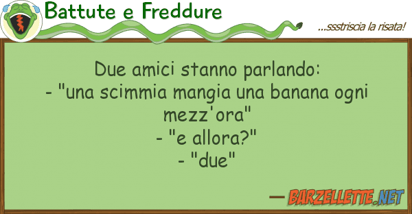 Battute e Freddure due amici stanno parlando: - "una scimm