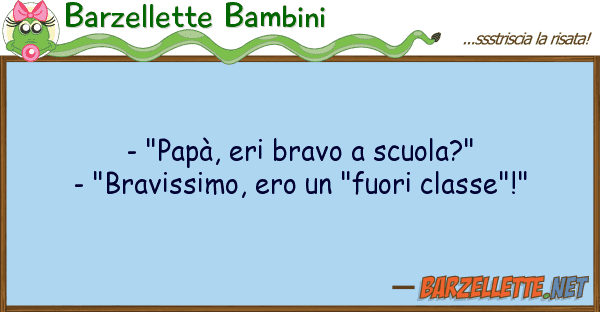 Barzellette Bambini - "papà, eri bravo scuola?" - "bravi