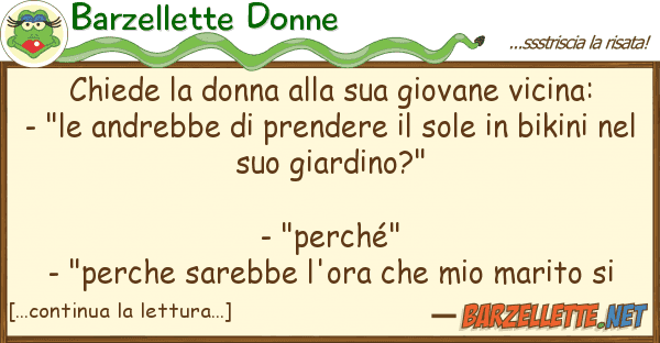 Barzellette Donne chiede donna giovane vicina:
