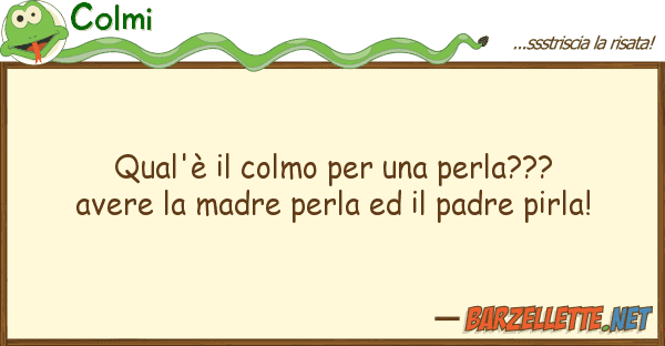 Colmi qual'è colmo perla??? avere