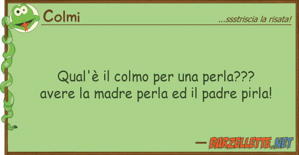 Colmi qual'è colmo perla??? avere
