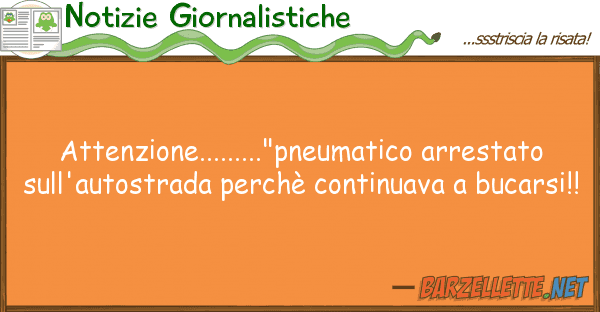 Notizie Giornalistiche attenzione........."pneumatico arrestato