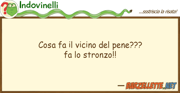 Indovinelli cosa fa vicino pene??? fa str
