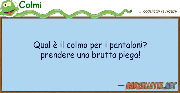 Colmi qual è colmo pantaloni? prende