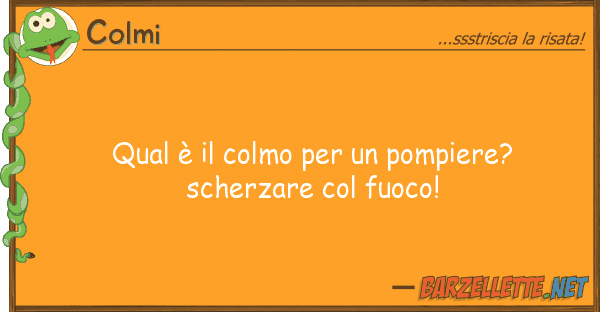 Colmi qual è colmo pompiere? scherz