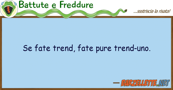 Battute e Freddure fate trend, fate pure trend-uno.