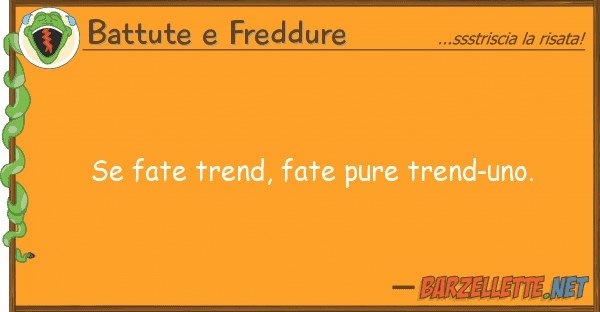 Battute e Freddure fate trend, fate pure trend-uno.