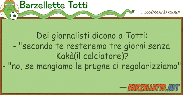 Barzellette Totti giornalisti dicono totti: - "seco