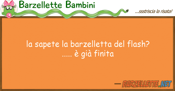 Barzellette Bambini sapete barzelletta flash?.....