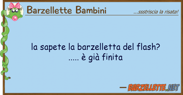 Barzellette Bambini sapete barzelletta flash?.....
