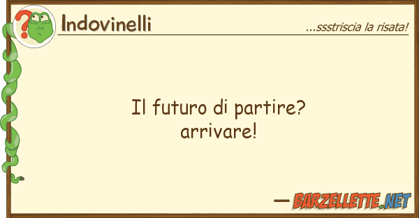 Indovinelli futuro partire? arrivare!