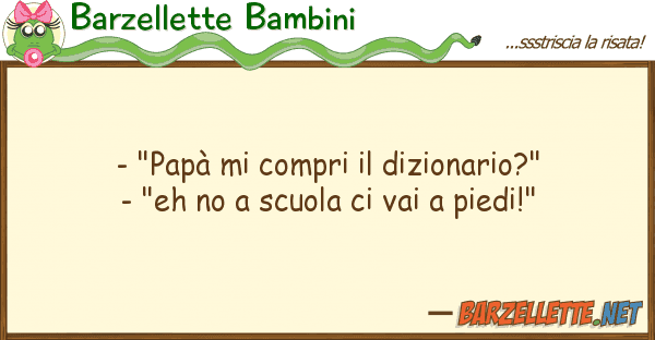 Barzellette Bambini - "papà compri dizionario?" - "e
