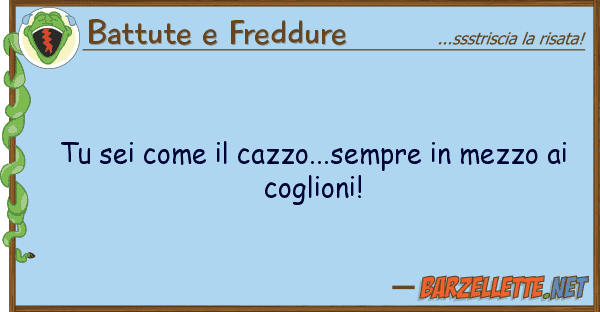 Battute e Freddure sei cazzo...sempre mezzo