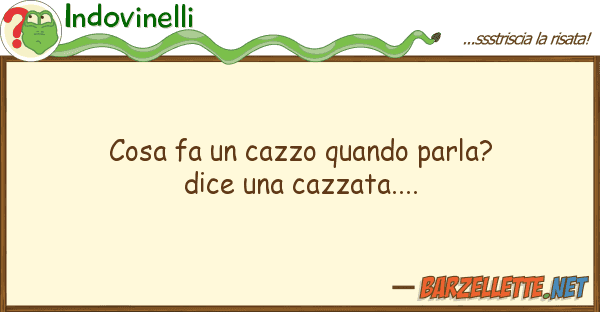 Indovinelli cosa fa cazzo quando parla? dice