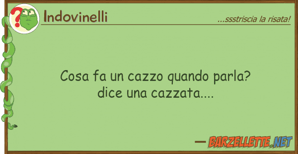 Indovinelli cosa fa cazzo quando parla? dice