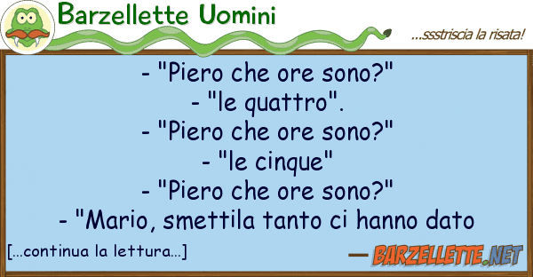 Barzellette Uomini - "piero ore sono?" - "le quattro".