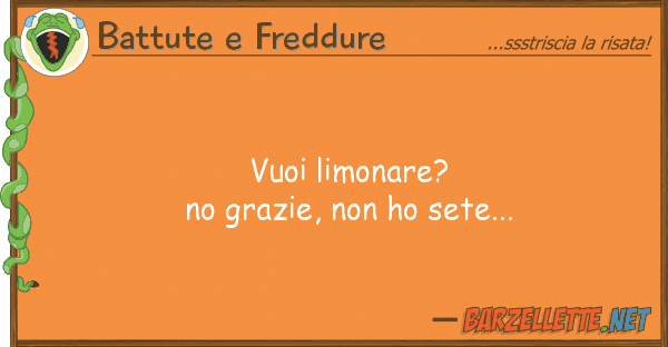 Battute e Freddure vuoi limonare? no grazie, ho sete...