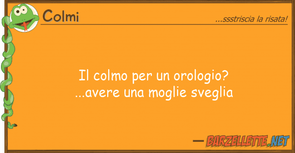 Colmi colmo orologio?...avere mo