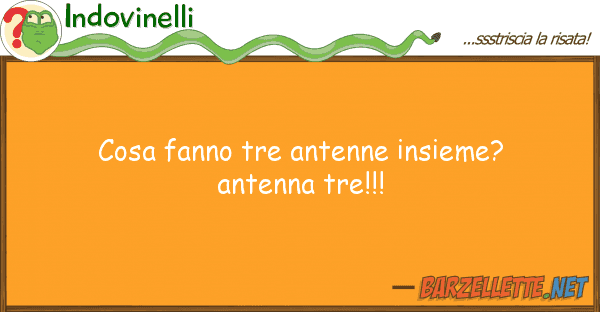Indovinelli cosa fanno tre antenne insieme? antenna