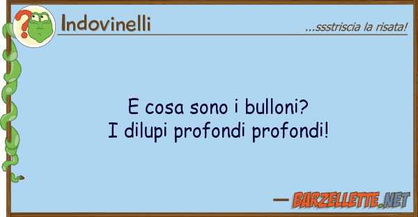 Indovinelli cosa sono bulloni? i dilupi profond