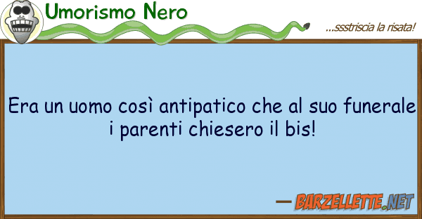 Umorismo Nero era uomo così antipatico