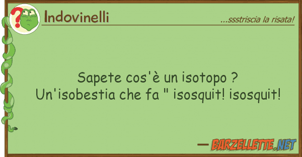 Indovinelli sapete cos'è isotopo ? un'isobestia