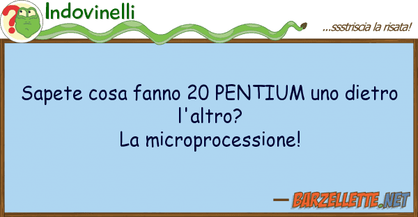 Indovinelli sapete cosa fanno 20 pentium dietro