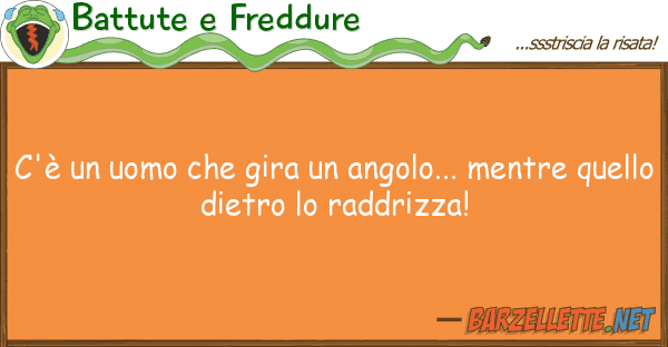 Battute e Freddure c'è uomo gira angolo... mentr