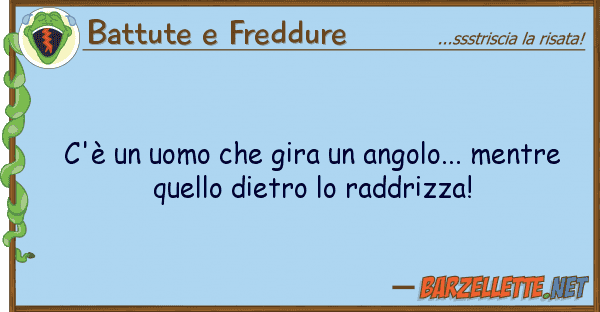 Battute e Freddure c'è uomo gira angolo... mentr