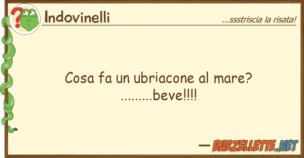 Indovinelli cosa fa ubriacone mare? .........b