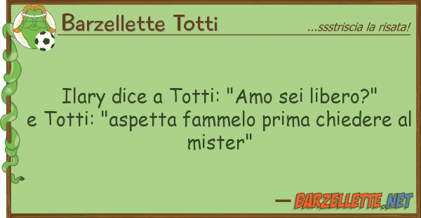 Barzellette Totti ilary dice totti: "amo sei libero?"