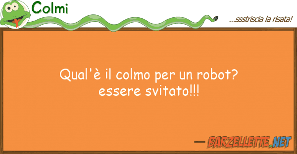 Colmi qual'è colmo robot? essere sv