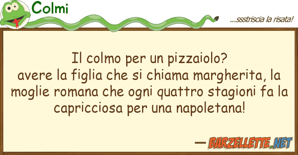 Colmi colmo pizzaiolo? avere figl