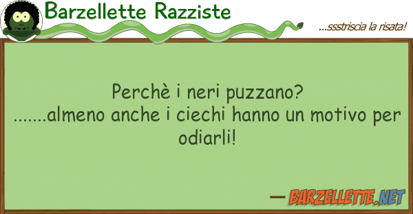 Barzellette Razziste perchè neri puzzano?.......almeno anc
