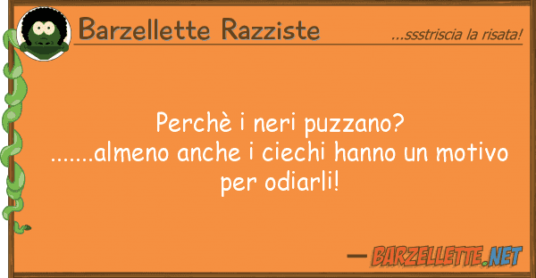 Barzellette Razziste perchè neri puzzano?.......almeno anc