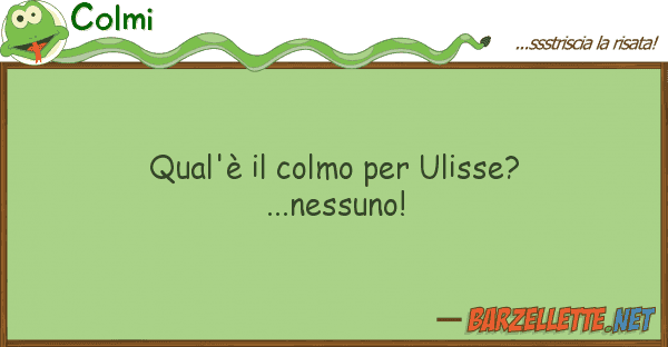 Colmi qual'è colmo ulisse?...nessuno!