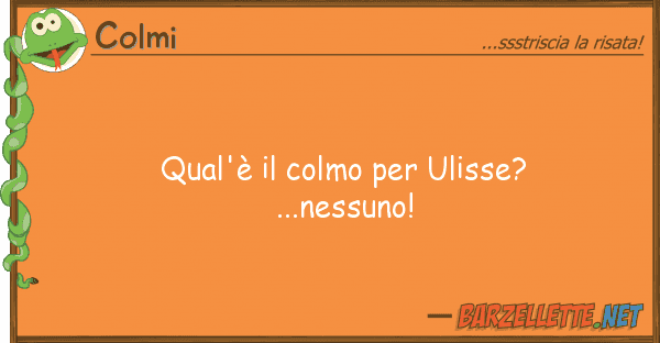 Colmi qual'è colmo ulisse?...nessuno!