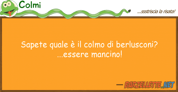 Colmi sapete è colmo berlusconi?.
