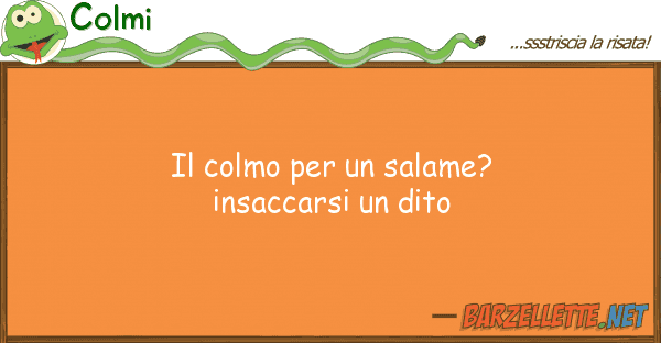 Colmi colmo salame? insaccarsi