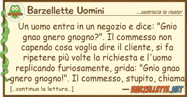Barzellette Uomini uomo entra negozio dice: "gni