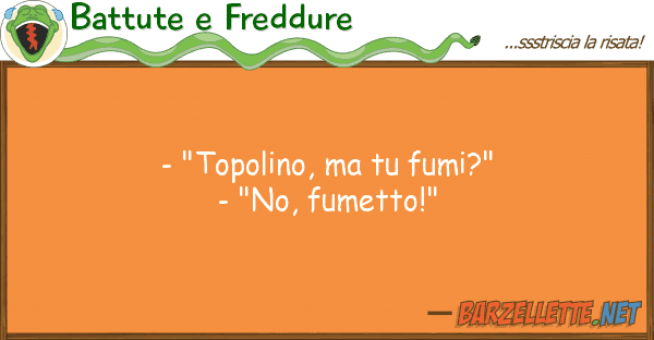 Battute e Freddure - "topolino, fumi?" - "no, fumett