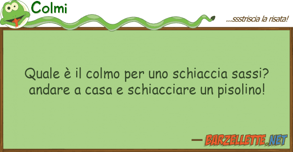 Colmi è colmo schiaccia sass