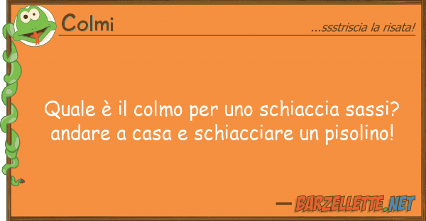 Colmi è colmo schiaccia sass
