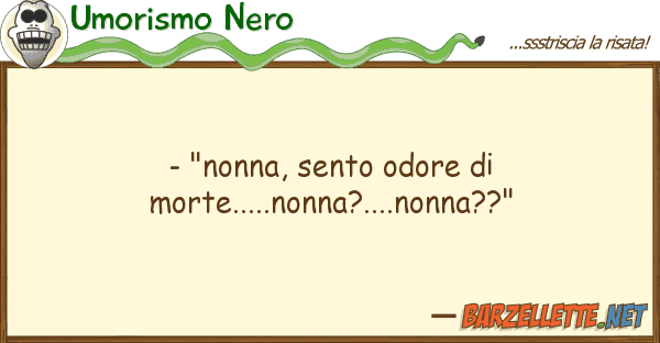 Umorismo Nero - "nonna, sento odore morte.....nonna