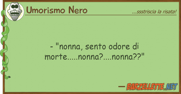 Umorismo Nero - "nonna, sento odore morte.....nonna